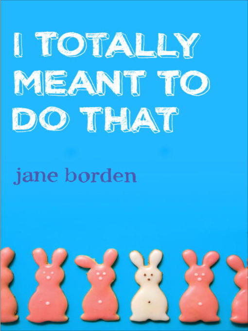 Title details for I Totally Meant to Do That by Jane Borden - Available